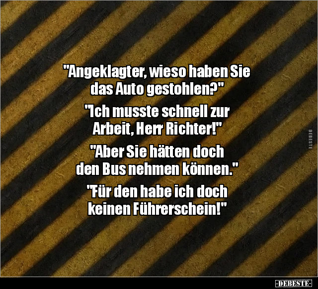"Angeklagter, wieso haben Sie das Auto gestohlen?" .. - Lustige Bilder | DEBESTE.de