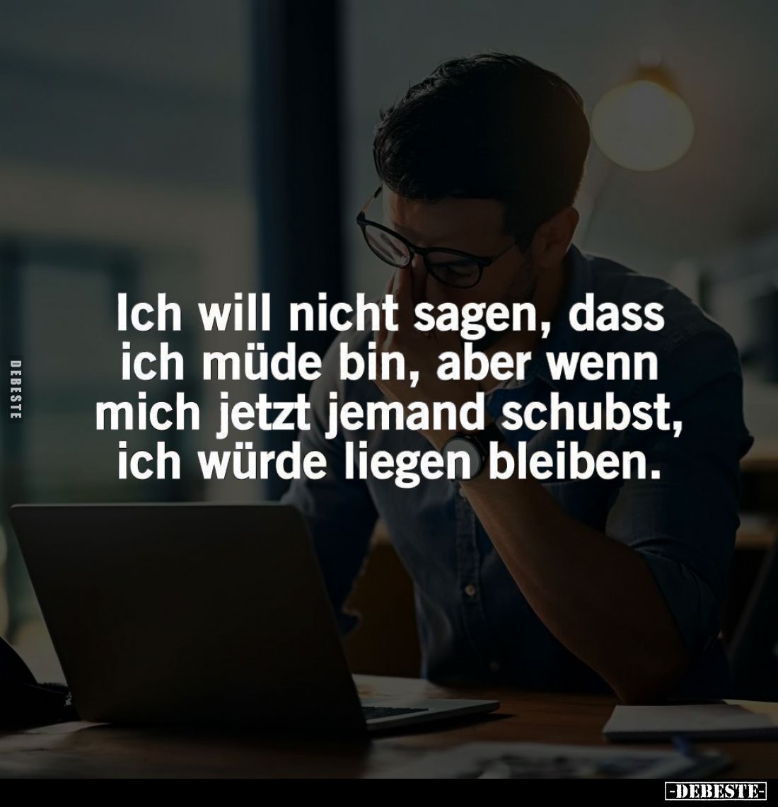 Ich will nicht sagen, dass ich müde bin, aber wenn mich jetzt jemand schubst, ich würde liegen bleiben.