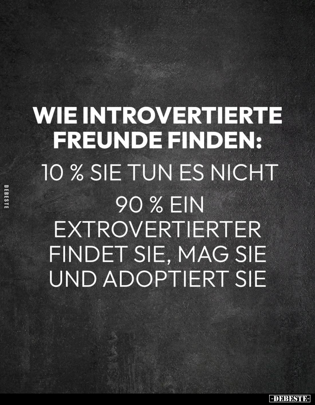 Wie Introvertierte Freunde finden:
10% sie tun es nicht.
90% ein Extrovertierter findet sie, mag sie und adoptiert sie.