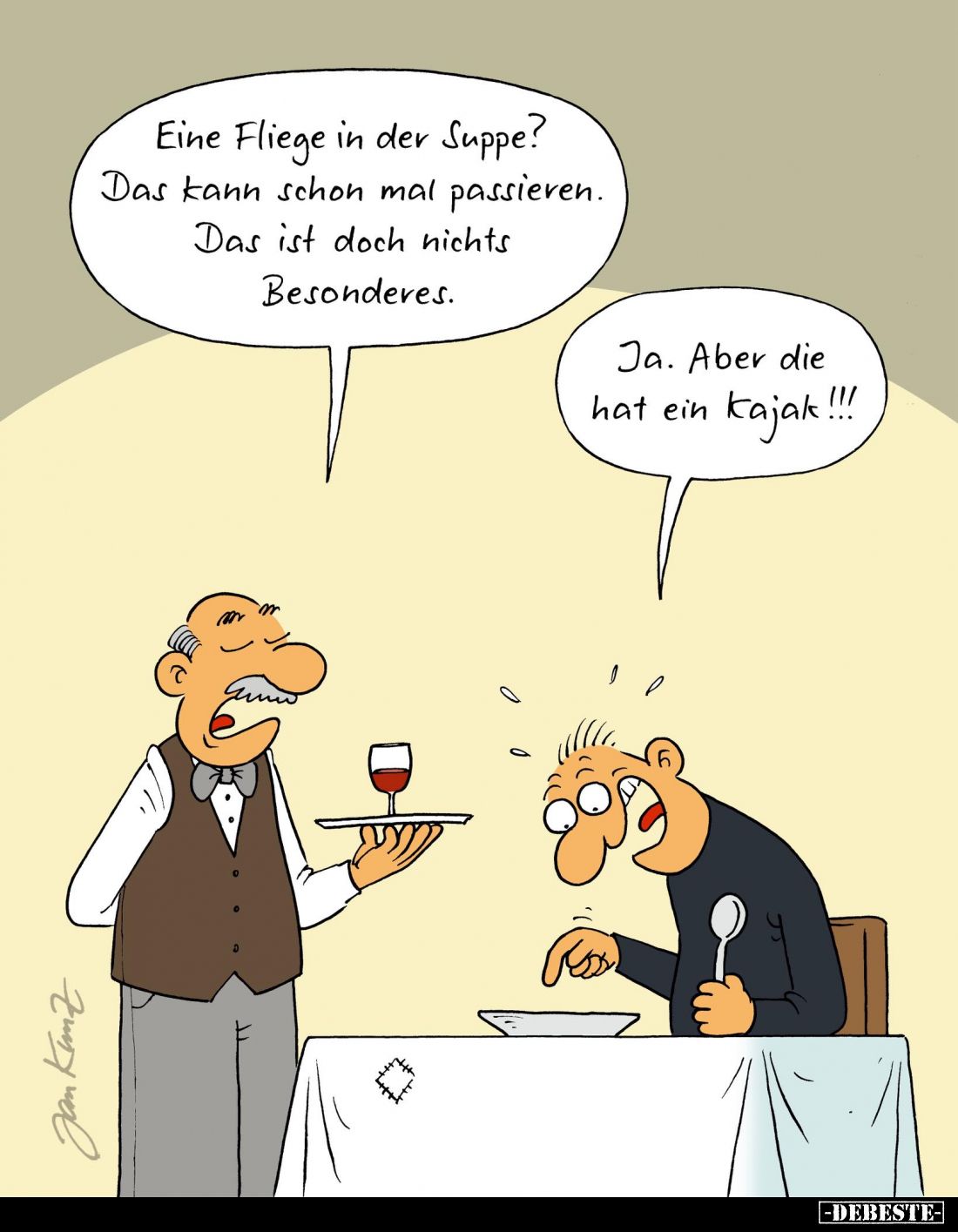 Eine Fliege in der Suppe?
Das kann schon mal passieren.
Das ist doch nichts Besonderes. -
Ja. Aber die hat ein Kajak!!!