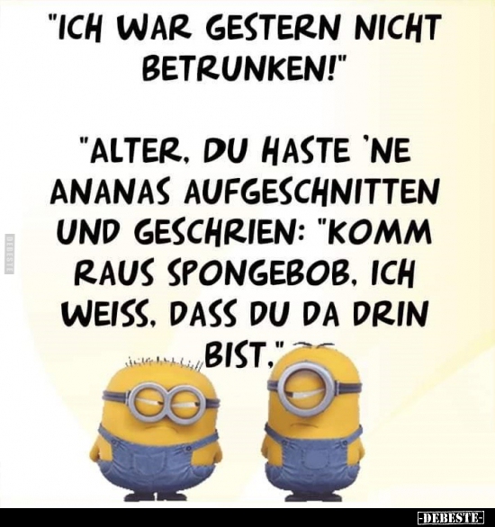 "Ich war gestern nicht betrunken!” ...