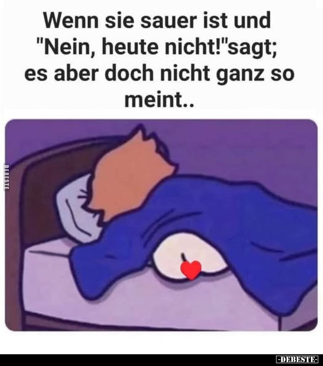 Wenn sie sauer ist und "Nein, heute nicht!"sagt; es aber doch nicht ganz so meint..