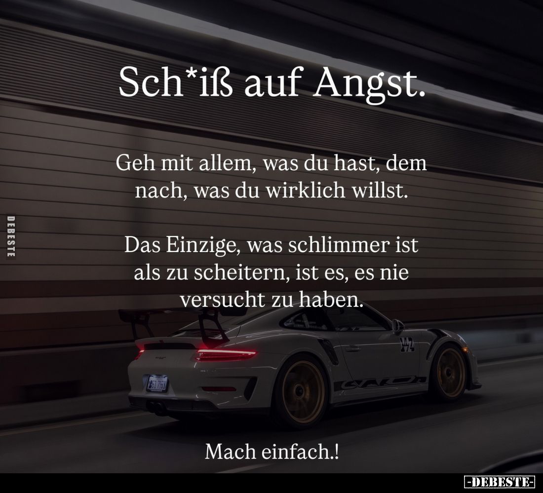 Sch*iß auf Angst.
Geh mit allem, was du hast, dem nach, was du wirklich willst.
Das Einzige, was schlimmer ist als zu schei...
