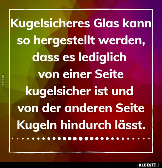 Kugelsicheres Glas kann so hergestellt werden, dass es.. - Lustige Bilder | DEBESTE.de