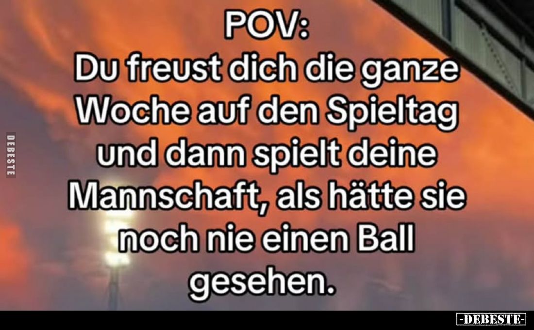 POV:
Du freust dich die ganze Woche auf den Spieltag und dann spielt deine Mannschaft, als hätte sie noch nie einen Ball ges...