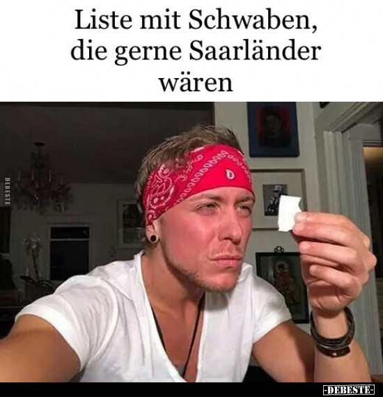 Liste mit Schwaben, die gerne Saarländer wären.. - Lustige Bilder | DEBESTE.de