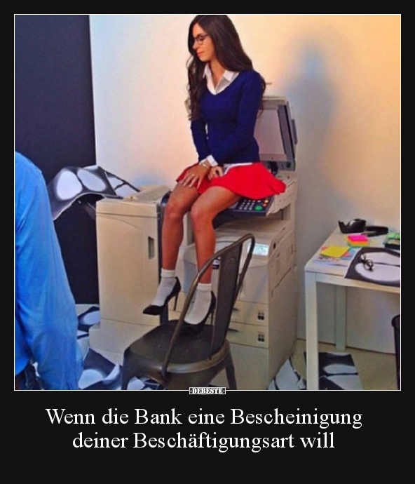 Wenn die Bank eine Bescheinigung deiner Beschäftigungsart.. - Lustige Bilder | DEBESTE.de