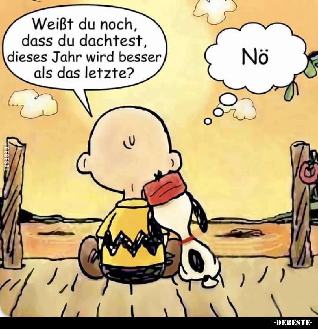 Weißt du noch, dass du dachtest, dieses Jahr wird besser, als das letzte?
Nö.