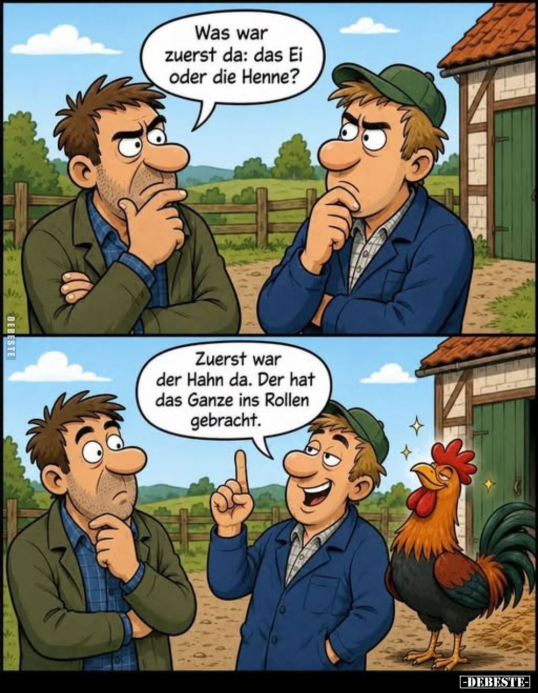 Was war zuerst da: das Ei oder die Henne?
-
Zuerst war der Hahn da. Der hat das Ganze ins Rollen gebracht.