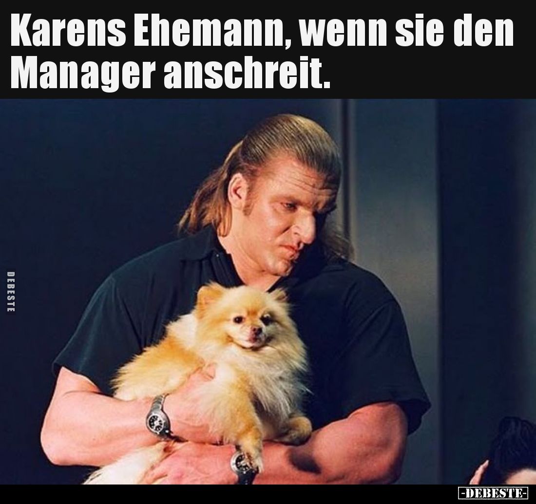 Karens Ehemann, wenn sie den Manager anschreit.