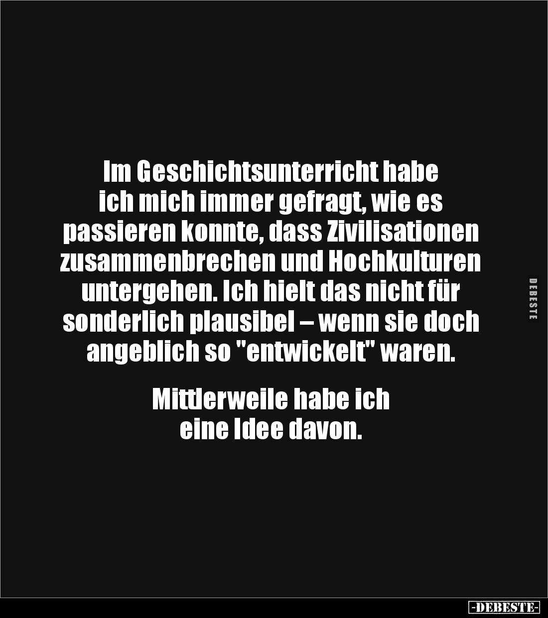 Im Geschichtsunterricht habe 
ich mich immer gefragt, wie es 
passieren konnte, dass Zivilisationen zusammenbrechen und Hoc...