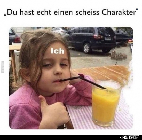"Du hast echt einen scheiss Charakter.." - Lustige Bilder | DEBESTE.de