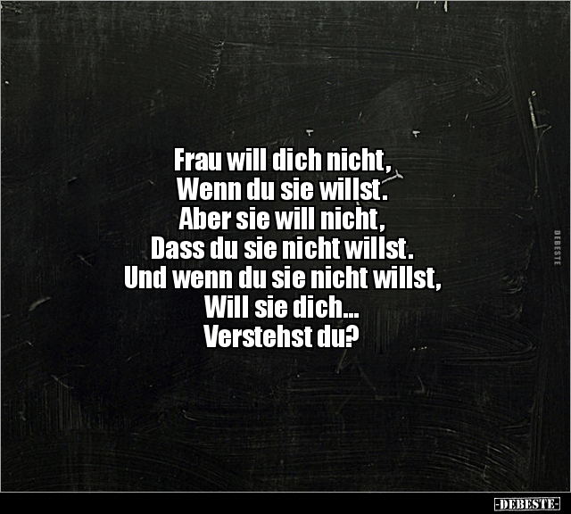 Frau will dich nicht, Wenn du sie willst. Aber sie will.. - Lustige Bilder | DEBESTE.de