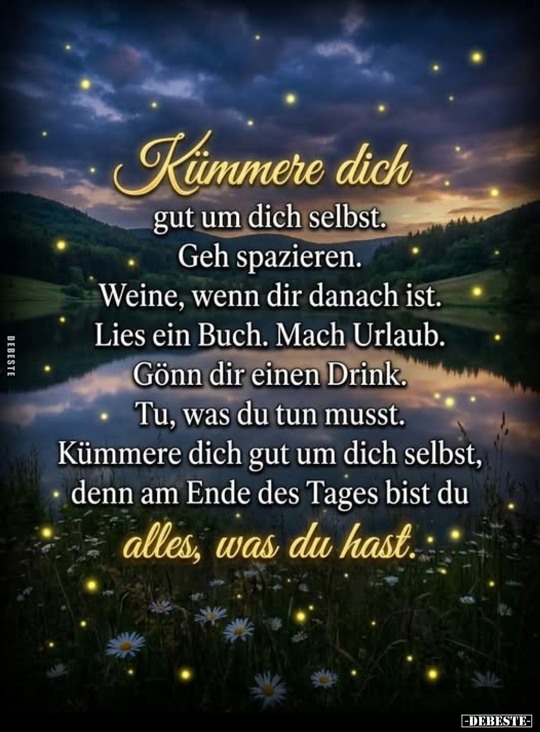 Kümmere dich
gut um dich selbst. Geh spazieren.
Weine, wenn dir danach ist. Lies ein Buch. Mach Urlaub. Gönn dir einen Drin...