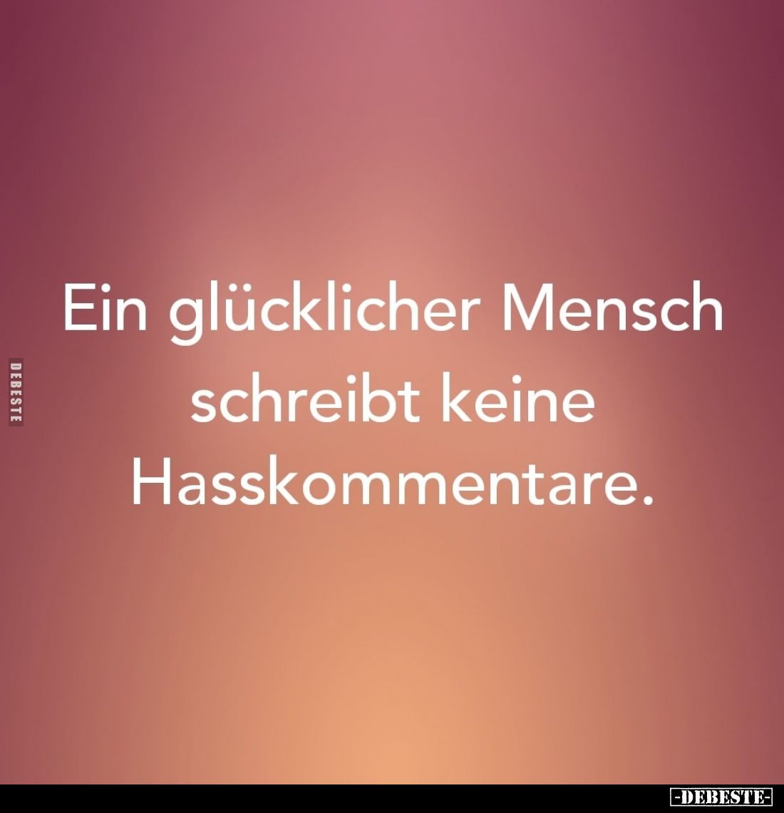 Ein glücklicher Mensch schreibt keine Hasskommentare.