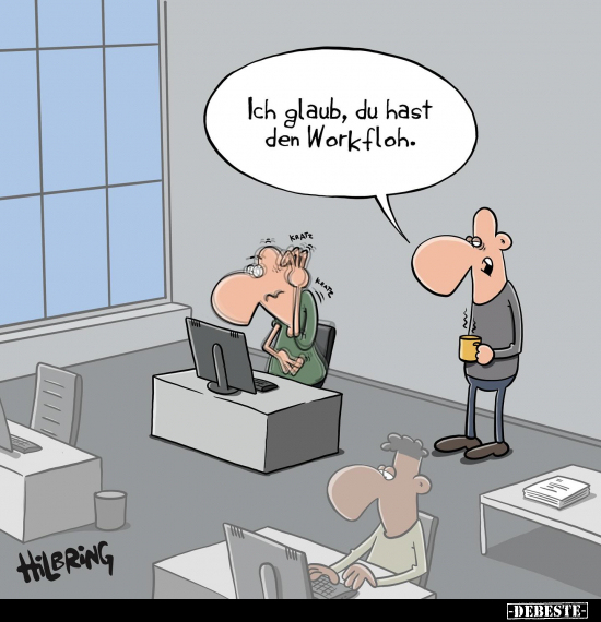 Ich glaub, du hast den Workfloh.