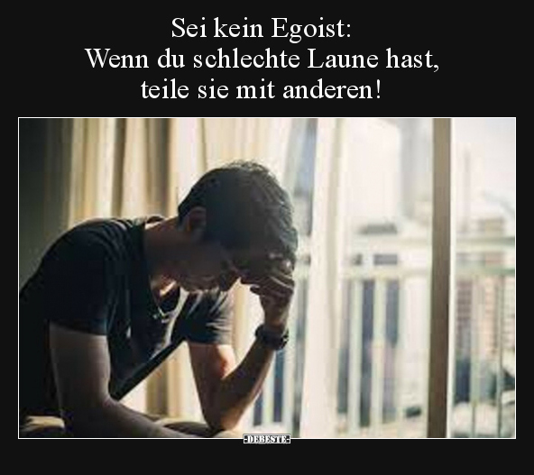 Sei kein Egoist: Wenn du schlechte Laune hast, teile sie.. - Lustige Bilder | DEBESTE.de
