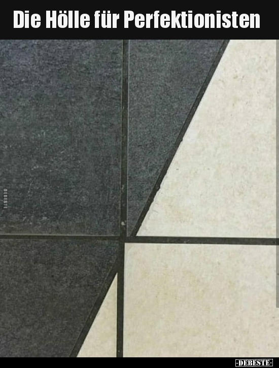 Die Hölle für Perfektionisten..