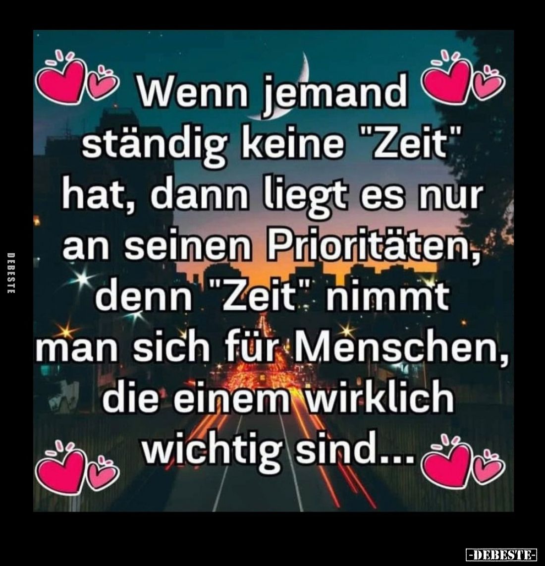 Wenn jemand ständig keine "Zeit" hat, dann liegt es nur an seinen Prioritäten, denn "Zeit" nimmt man sich...
