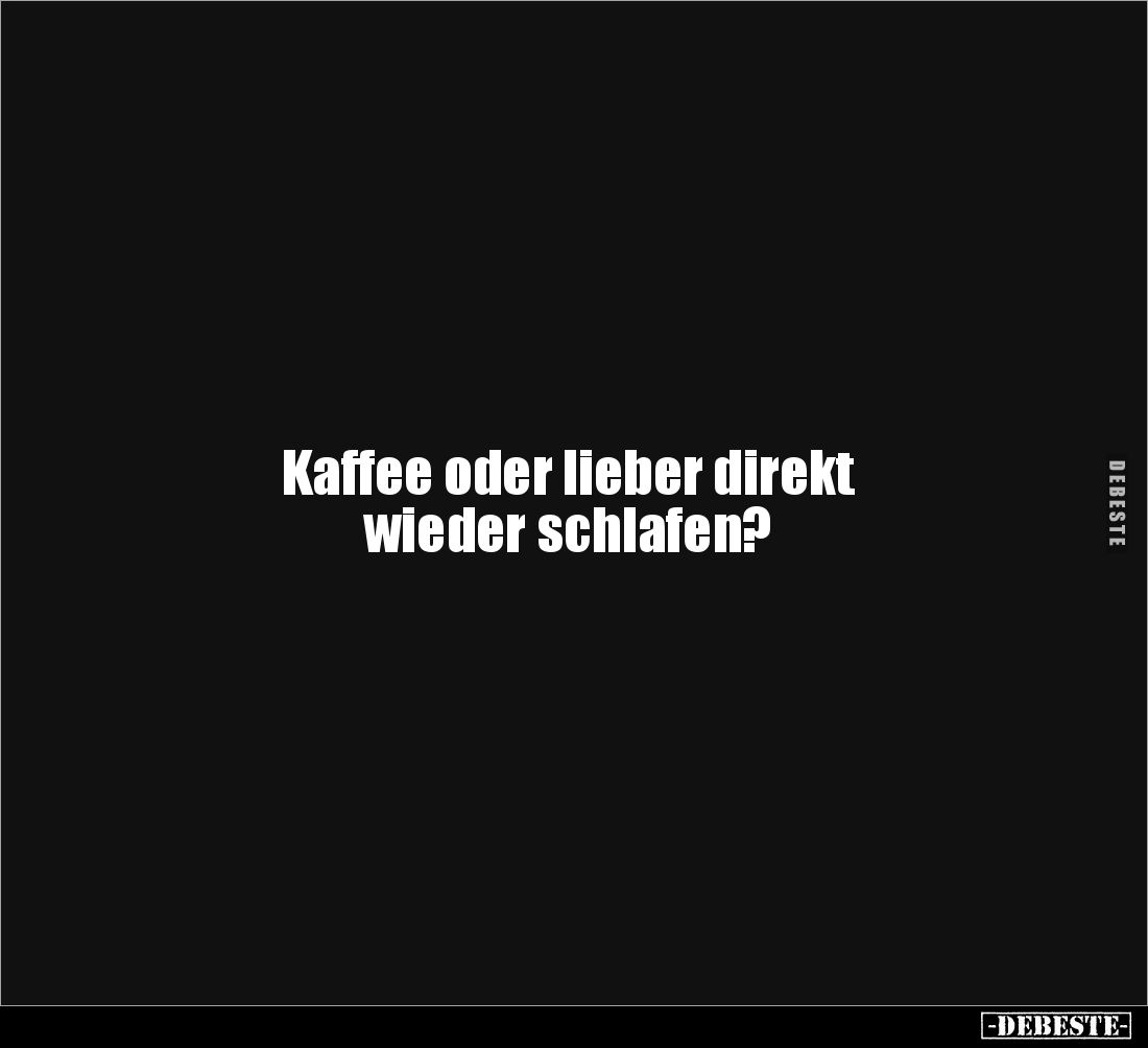 Kaffee oder lieber direkt 
wieder schlafen?