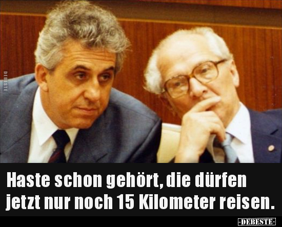 Haste schon gehört, die dürfen jetzt nur noch 15 Kilometer..