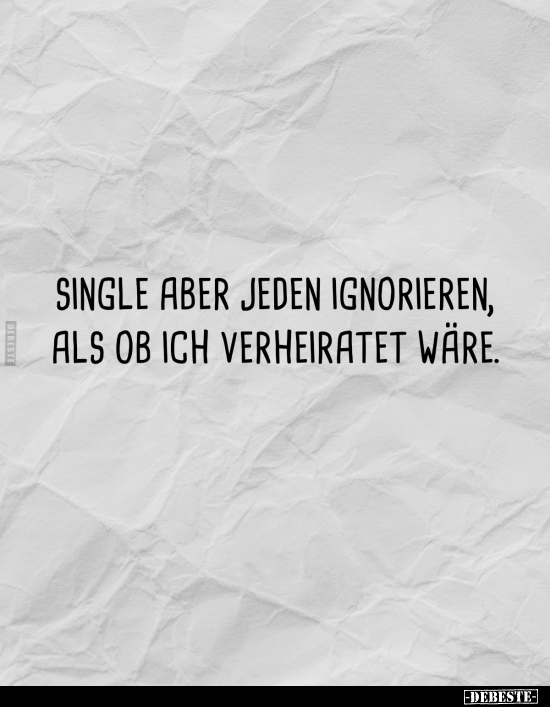 Single aber jeden ignorieren, als ob ich verheiratet wäre.. - Lustige Bilder | DEBESTE.de