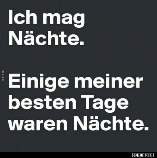 Ich mag Nächte. Einige meiner besten Tage waren Nächte...
