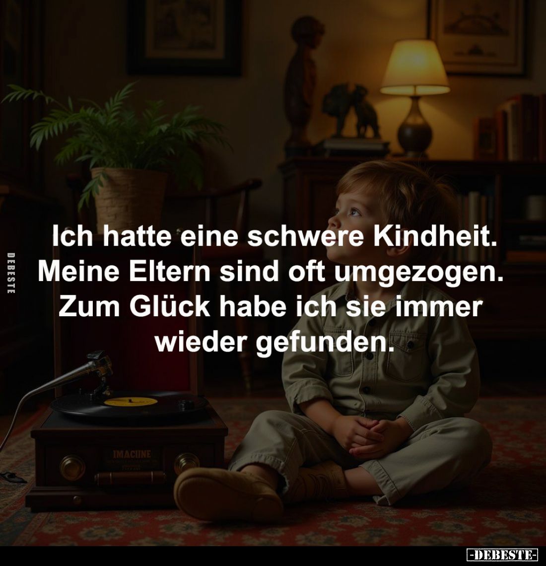 Ich hatte eine schwere Kindheit.
Meine Eltern sind oft umgezogen. 
Zum Glück habe ich sie immer 
wieder gefunden.