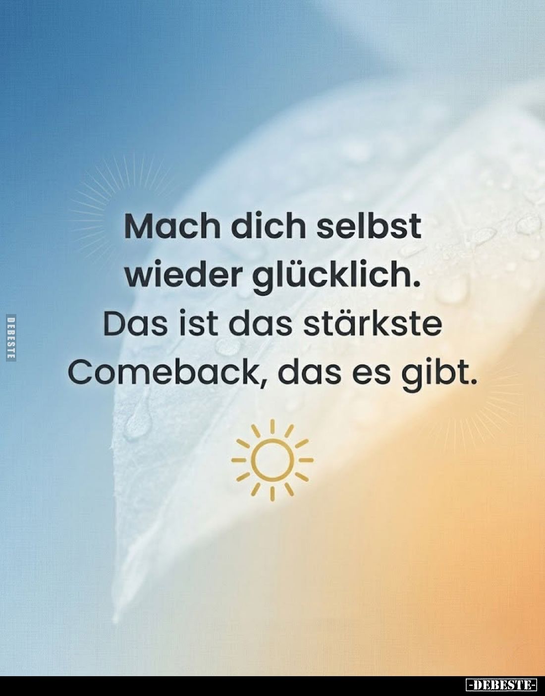 Mach dich selbst wieder glücklich.
Das ist das stärkste Comeback, das es gibt.