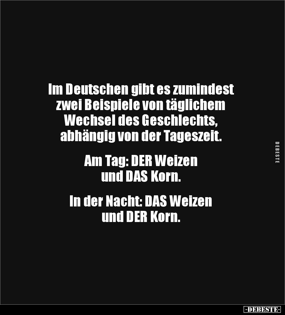Im Deutschen gibt es zumindest 
zwei Beispiele von täglichem 
Wechsel des Geschlechts, 
abhängig von der Tageszeit.


A...