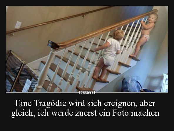 Eine Tragödie wird sich ereignen, aber gleich, ich werde.. - Lustige Bilder | DEBESTE.de