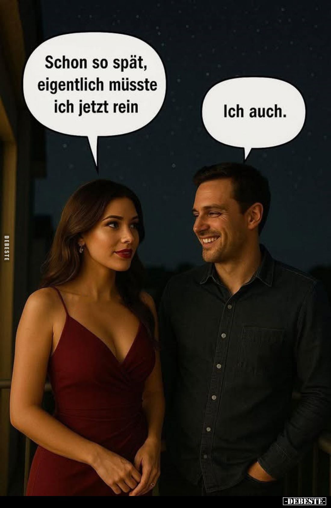 Schon so spät, eigentlich müsste ich jetzt rein
-
Ich auch.