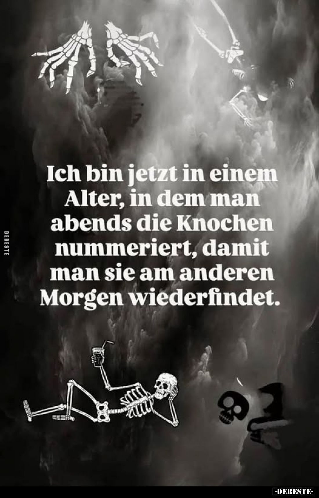 Ich bin jetzt in einem Alter, in dem man abends die Knochen nummeriert, damit man sie am anderen Morgen wiederfindet.