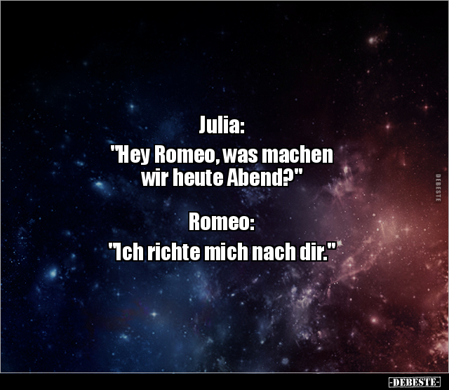 Julia: "Hey Romeo, was machen wir heute.." - Lustige Bilder | DEBESTE.de