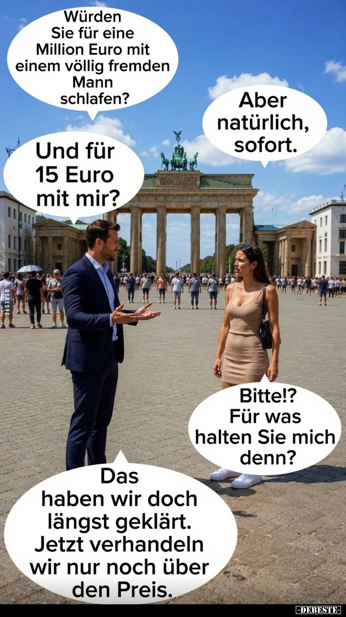 Würden Sie für eine Million Euro mit einem völlig fremden Mann schlafen?

Aber natürlich, sofort.

Und für 15 Euro mit mi...