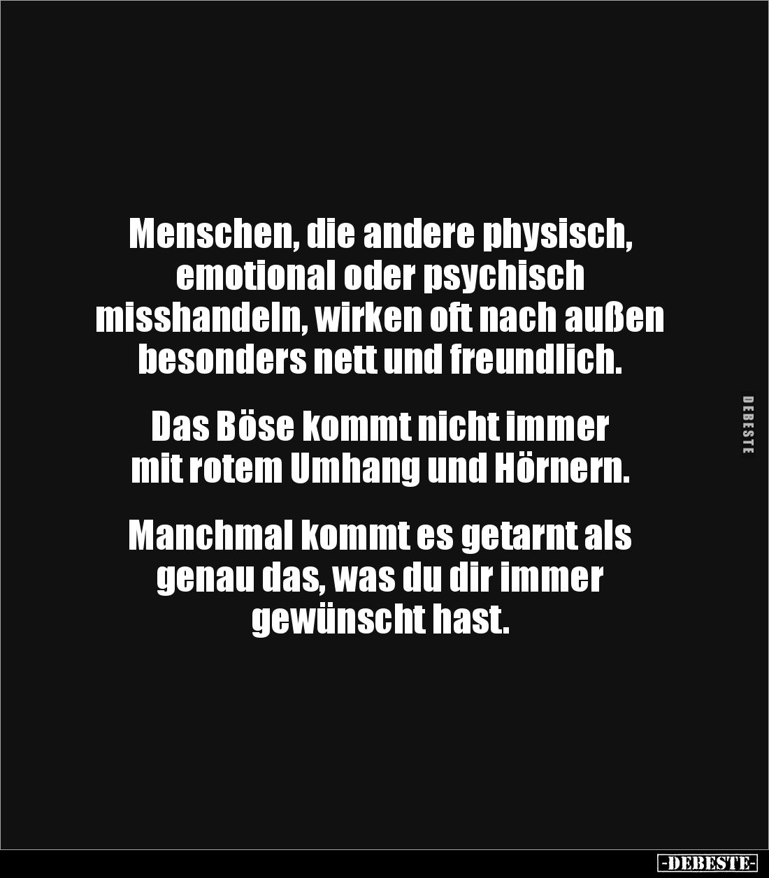 Menschen, die andere physisch,
emotional oder psychisch
misshandeln, wirken oft nach außen
besonders nett und freundlic...