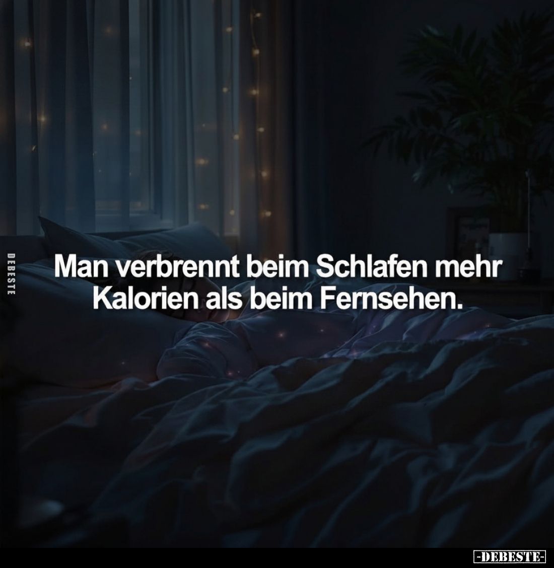 Man verbrennt beim Schlafen mehr Kalorien als beim Fernsehen.