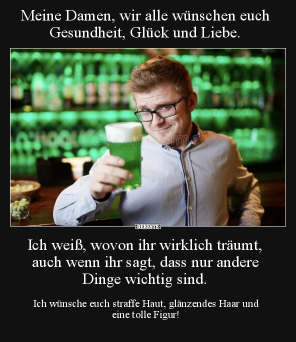Meine Damen, wir alle wünschen euch Gesundheit, Glück und.. - Lustige Bilder | DEBESTE.de