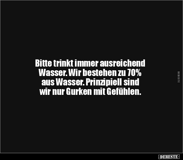 Bitte trinkt immer ausreichend Wasser. Wir bestehen zu 70%.. - Lustige Bilder | DEBESTE.de