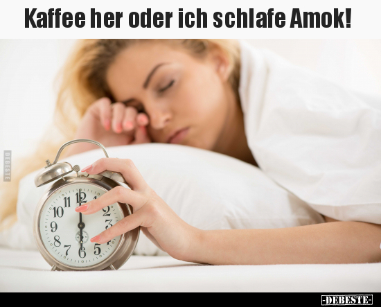 Kaffee her oder ich schlafe Amok!.. - Lustige Bilder | DEBESTE.de