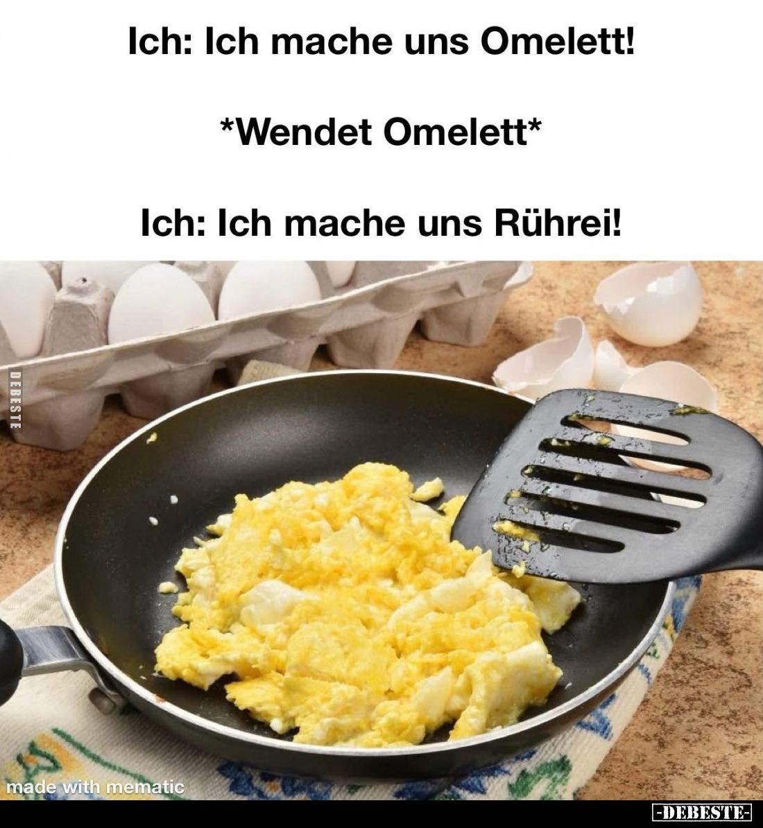 Ich: Ich mache uns Omelett!
*Wendet Omelett*
Ich: Ich mache uns Rührei!