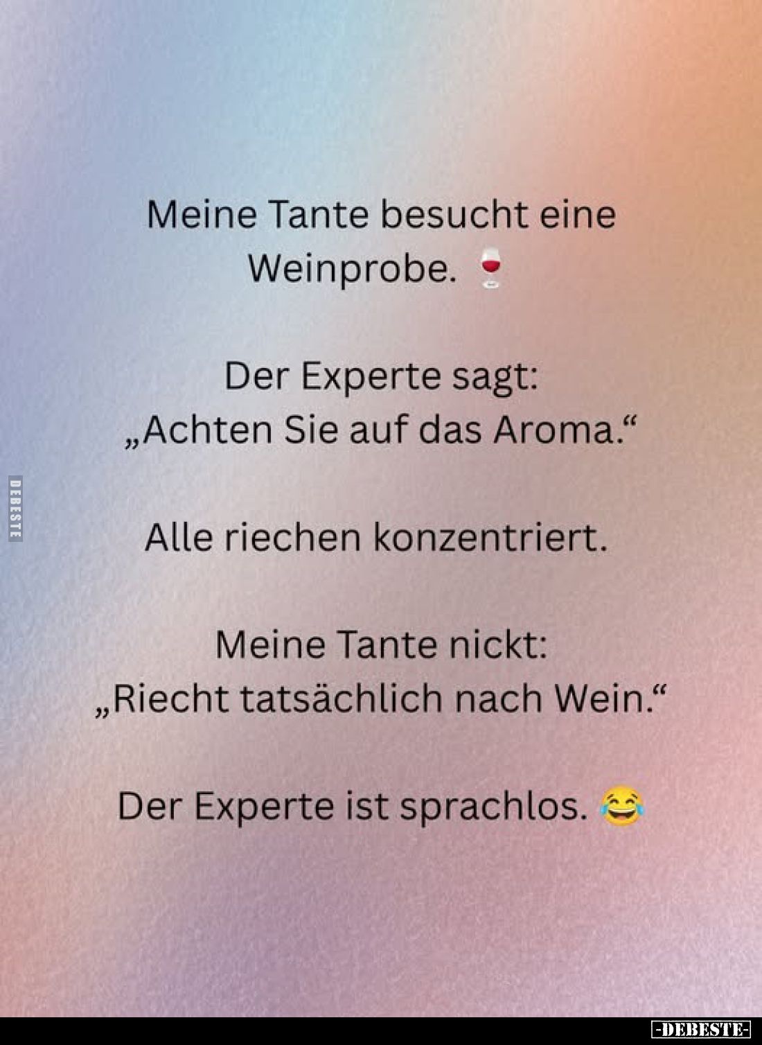 Meine Tante besucht eine Weinprobe.
Der Experte sagt: „Achten Sie auf das Aroma."
Alle riechen konzentriert.
Meine Ta...
