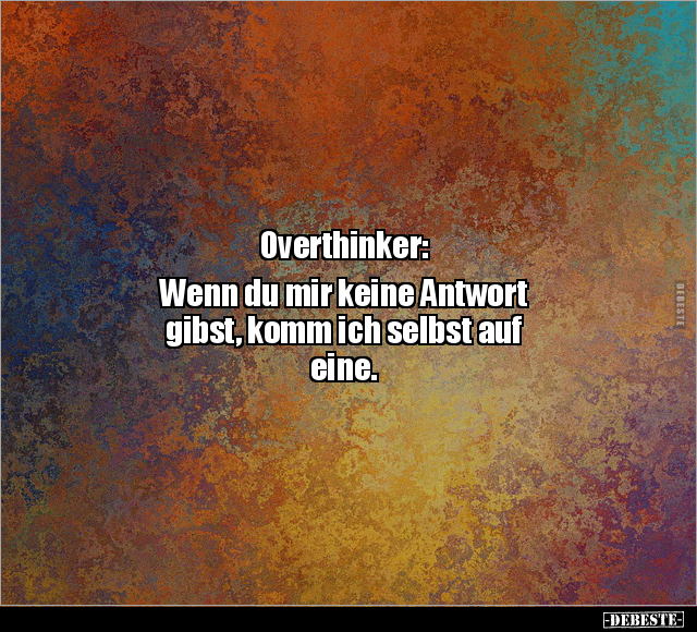 Overthinker: Wenn du mir keine Antwort gibst.. - Lustige Bilder | DEBESTE.de