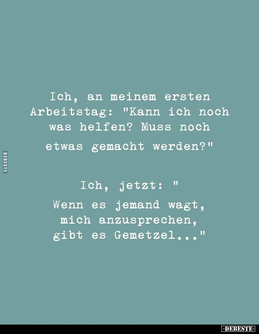 Ich, an meinem ersten Arbeitstag: "Kann ich noch was helfen? Muss noch etwas gemacht werden?" -
Ich, jetzt:
&quot...