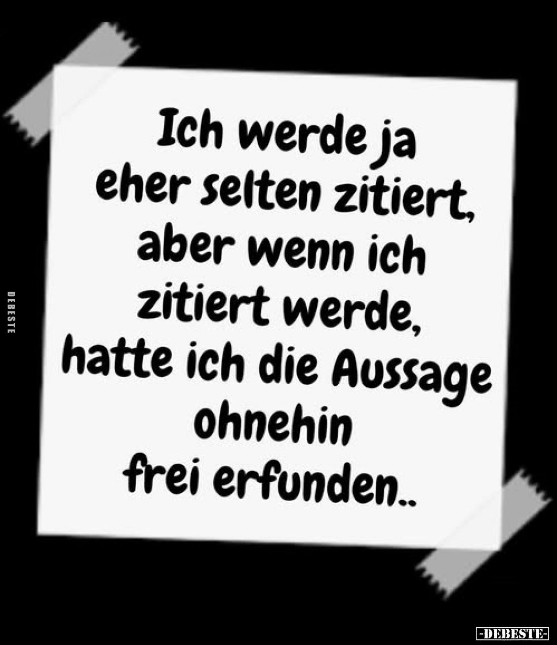 Ich werde ja eher selten zitiert, aber wenn ich zitiert werde, hatte ich die Aussage ohnehin frei erfunden..
