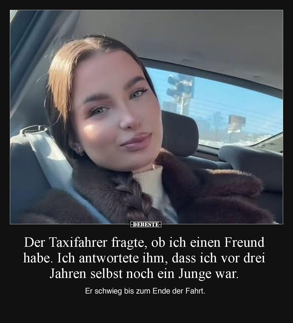 Der Taxifahrer fragte, ob ich einen Freund habe. Ich antwortete ihm, dass ich vor drei Jahren selbst noch ein Junge war. Er s...