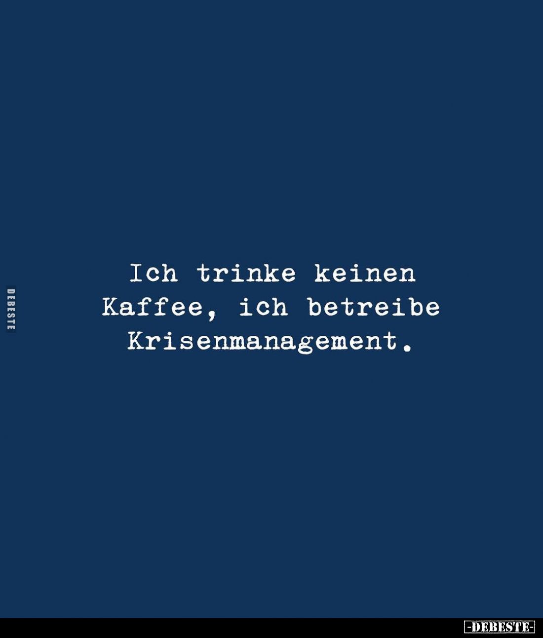 Ich trinke keinen Kaffee, ich betreibe Krisenmanagement.