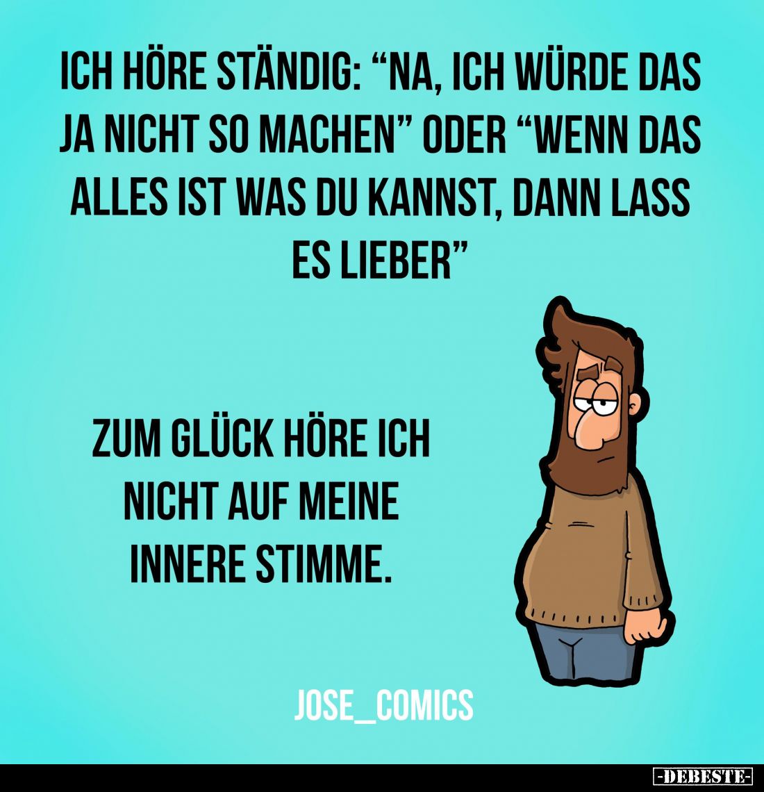 Ich höre ständig: "Na, ich würde das ja nicht so machen" oder "Wenn das alles ist was du kannst, dann lass es ...