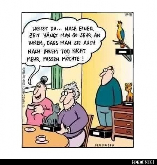 Weisst du... Nach einer Zeit hängt man so sehr an Ihnen..