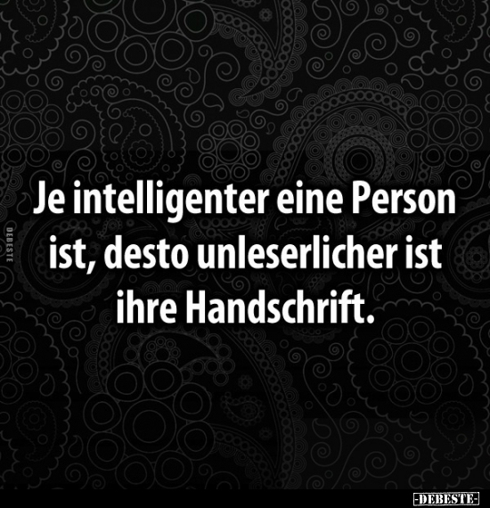 Je intelligenter eine Person ist, desto unleserlicher ist.. - Lustige Bilder | DEBESTE.de